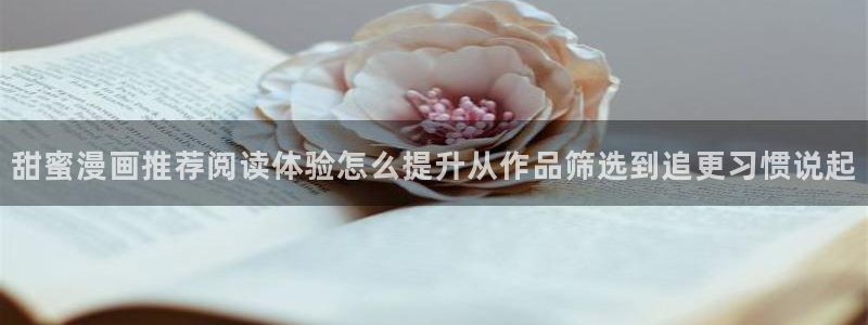 漫画岛热门连载漫画:甜蜜漫画推荐阅读体验怎么提升从作品筛选到追更习惯说起