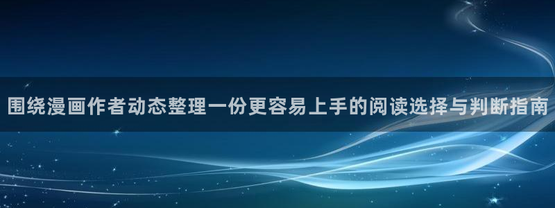 漫画岛最新漫画资讯:围绕漫画作者动态整理一份更容易上手的阅读选择与判断指南