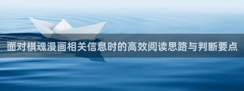 漫画岛国漫:面对棋魂漫画相关信息时的高效阅读思路与判断要点