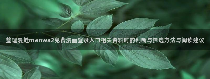 漫画岛漫画推荐大全:整理漫蛙manwa2免费漫画登录入口相关资料时的判断与筛选方法与阅读建议